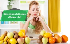 Sáng nên ăn trái cây gì để giảm cân? 9 loại "siêu trái cây" giảm cân