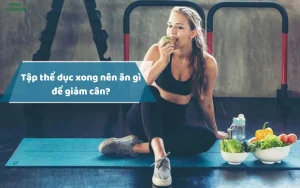 Tập thể dục xong nên ăn gì để giảm cân? Bữa ăn hoàn hảo